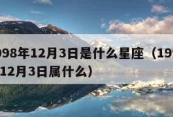 1998年12月3日是什么星座（1998年12月3日属什么）