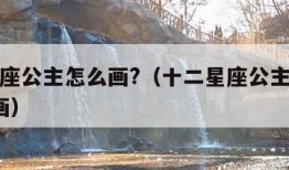 十二星座公主怎么画?（十二星座公主怎么画?简笔画）
