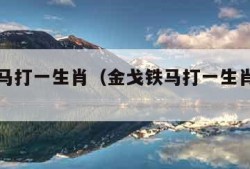 金戈铁马打一生肖（金戈铁马打一生肖打什么肖）