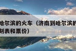 济南到哈尔滨的火车（济南到哈尔滨的火车票查询时刻表和票价）
