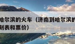 济南到哈尔滨的火车（济南到哈尔滨的火车票查询时刻表和票价）