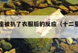 十二星座被扒了衣服后的反应（十二星座被偷看洗澡）