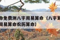 八字算命免费测八字周易算命（八字算命免费测八字周易算命农历算命）