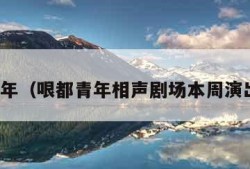 哏都青年（哏都青年相声剧场本周演出名单）