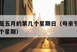 母亲节是五月的第几个星期日（母亲节是五月份第几个星期）