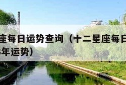 十二星座每日运势查询（十二星座每日运势查询2023年运势）