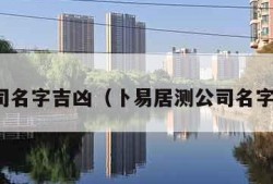 测公司名字吉凶（卜易居测公司名字吉凶）