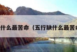 五行缺什么最苦命（五行缺什么最苦命女人）
