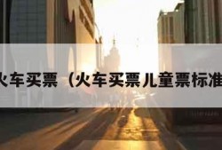 火车买票（火车买票儿童票标准）