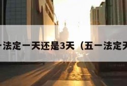五一法定一天还是3天（五一法定天数）
