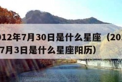 2012年7月30日是什么星座（2012年7月3日是什么星座阳历）