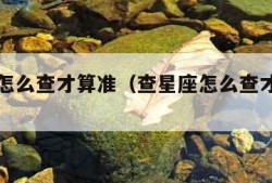 查星座怎么查才算准（查星座怎么查才算准确）