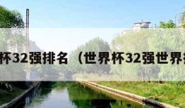 世界杯32强排名（世界杯32强世界排名）
