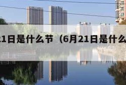 6月21日是什么节（6月21日是什么节气?）
