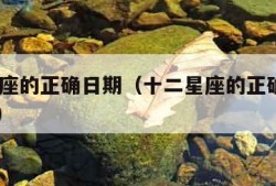 十二星座的正确日期（十二星座的正确日期2024年）