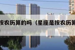 星座是按农历算的吗（星座是按农历算的吗还是阳历）