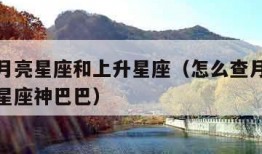 怎么查月亮星座和上升星座（怎么查月亮星座和上升星座神巴巴）
