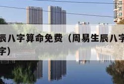周易生辰八字算命免费（周易生辰八字算命免费取名字）