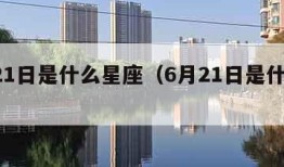 7月21日是什么星座（6月21日是什么星座）
